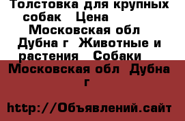Толстовка для крупных собак › Цена ­ 1 500 - Московская обл., Дубна г. Животные и растения » Собаки   . Московская обл.,Дубна г.